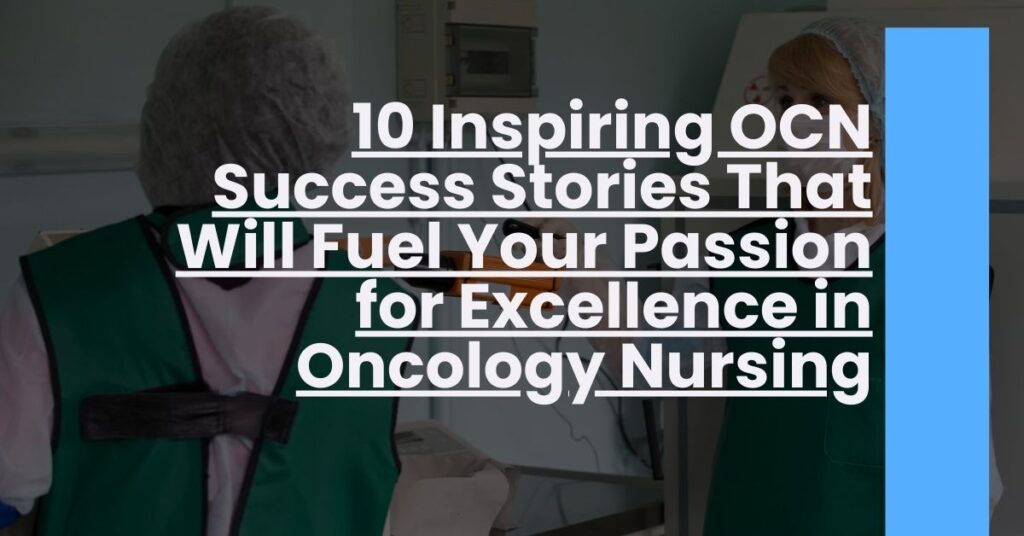 10 Inspiring OCN Success Stories That Will Fuel Your Passion for Excellence in Oncology Nursing