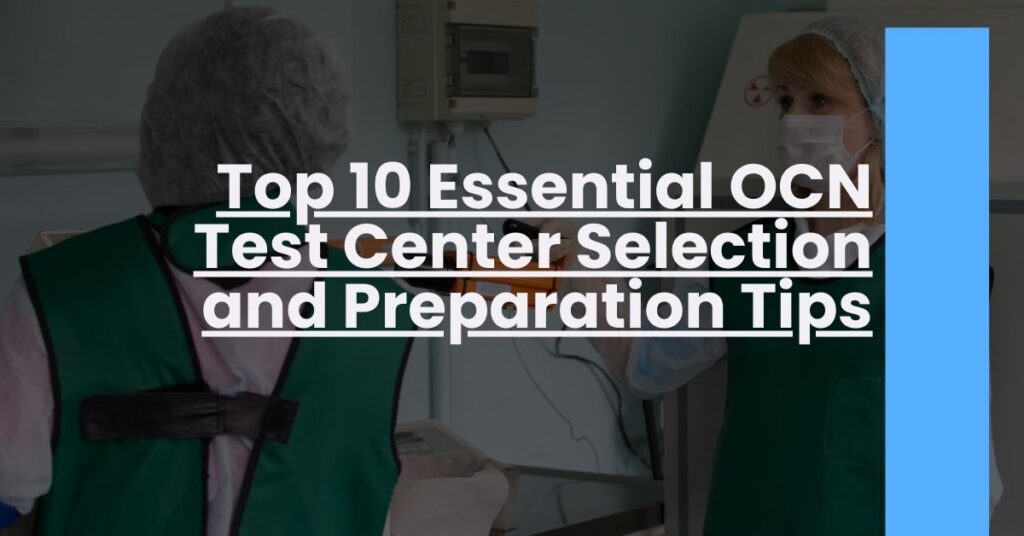 Top 10 Essential OCN Test Center Selection and Preparation Tips